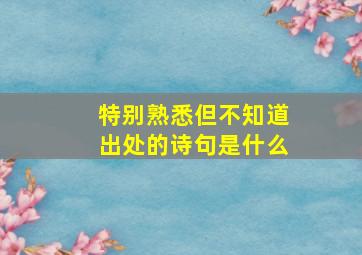 特别熟悉但不知道出处的诗句是什么