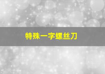 特殊一字螺丝刀