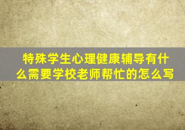 特殊学生心理健康辅导有什么需要学校老师帮忙的怎么写