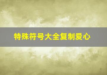 特殊符号大全复制爱心