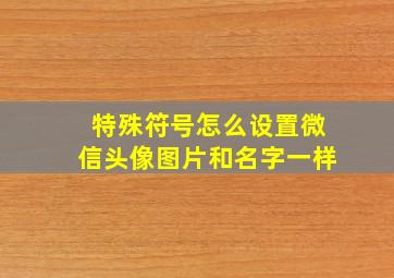 特殊符号怎么设置微信头像图片和名字一样