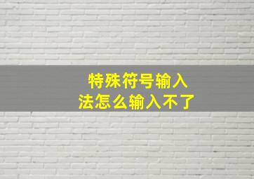 特殊符号输入法怎么输入不了