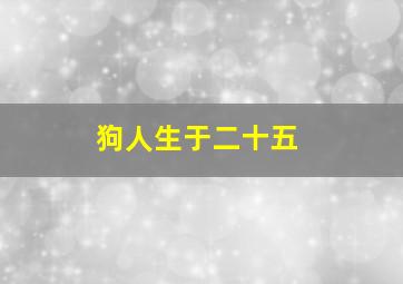 狗人生于二十五