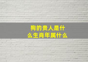 狗的贵人是什么生肖年属什么