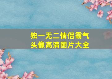 独一无二情侣霸气头像高清图片大全