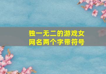 独一无二的游戏女网名两个字带符号