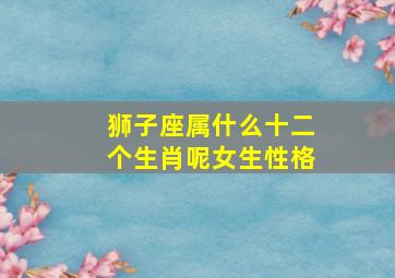 狮子座属什么十二个生肖呢女生性格