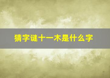 猜字谜十一木是什么字