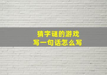 猜字谜的游戏写一句话怎么写