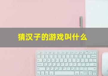 猜汉子的游戏叫什么