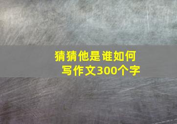 猜猜他是谁如何写作文300个字