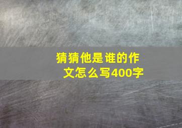 猜猜他是谁的作文怎么写400字