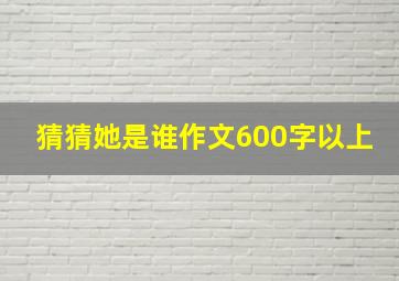 猜猜她是谁作文600字以上