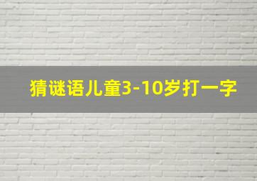 猜谜语儿童3-10岁打一字