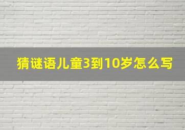 猜谜语儿童3到10岁怎么写