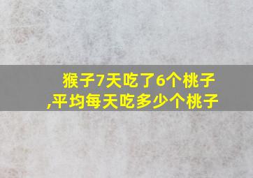 猴子7天吃了6个桃子,平均每天吃多少个桃子