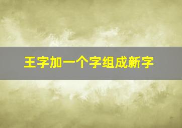 王字加一个字组成新字