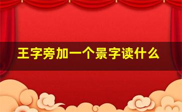 王字旁加一个景字读什么