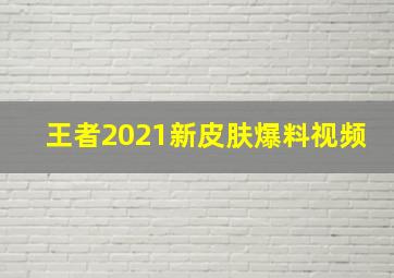 王者2021新皮肤爆料视频