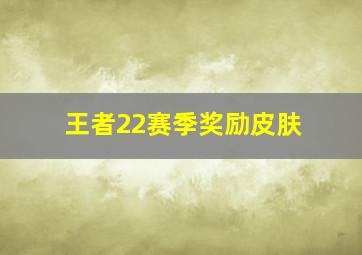 王者22赛季奖励皮肤