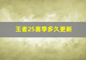 王者25赛季多久更新