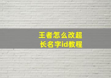 王者怎么改超长名字id教程