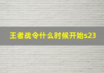 王者战令什么时候开始s23