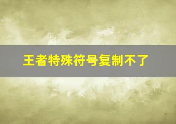 王者特殊符号复制不了