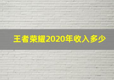 王者荣耀2020年收入多少