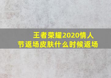 王者荣耀2020情人节返场皮肤什么时候返场