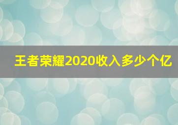 王者荣耀2020收入多少个亿