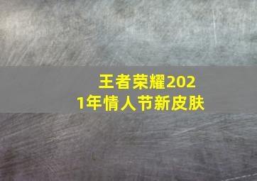 王者荣耀2021年情人节新皮肤