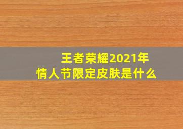 王者荣耀2021年情人节限定皮肤是什么