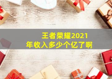 王者荣耀2021年收入多少个亿了啊