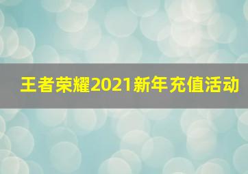 王者荣耀2021新年充值活动