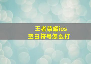 王者荣耀ios空白符号怎么打