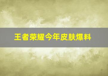 王者荣耀今年皮肤爆料