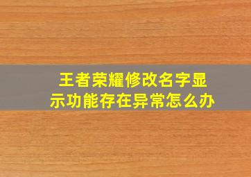 王者荣耀修改名字显示功能存在异常怎么办