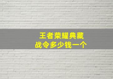 王者荣耀典藏战令多少钱一个