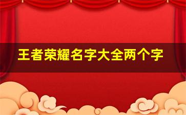 王者荣耀名字大全两个字