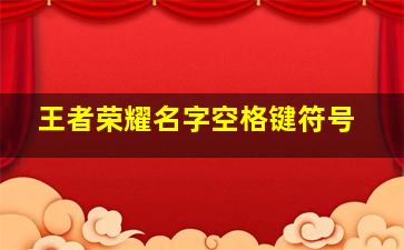 王者荣耀名字空格键符号