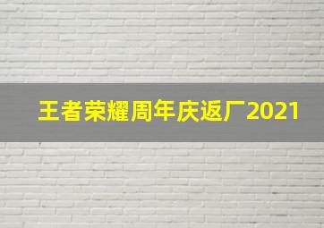 王者荣耀周年庆返厂2021