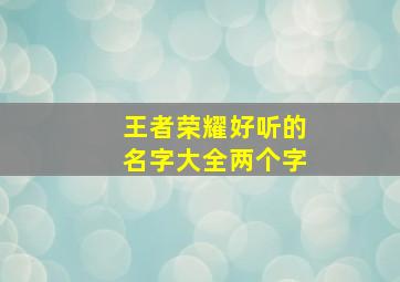 王者荣耀好听的名字大全两个字