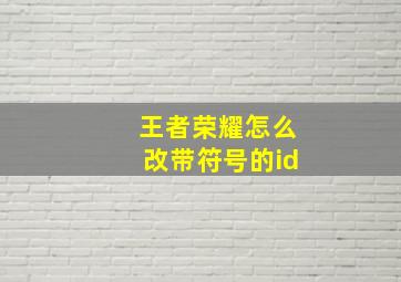 王者荣耀怎么改带符号的id