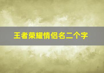 王者荣耀情侣名二个字