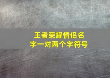 王者荣耀情侣名字一对两个字符号