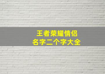 王者荣耀情侣名字二个字大全