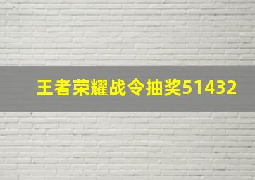 王者荣耀战令抽奖51432