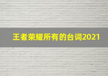 王者荣耀所有的台词2021