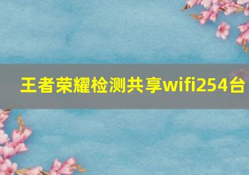 王者荣耀检测共享wifi254台